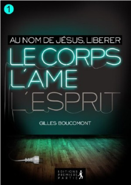 Au nom de Jésus – Libérer le corps, l’âme et l’esprit (Vol 1) - Gilles Boucomont