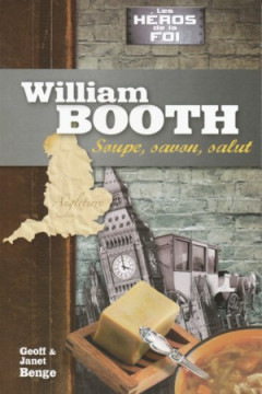 William Booth &ndash; Soupe, savon, salut - Geoff et Janet Benge