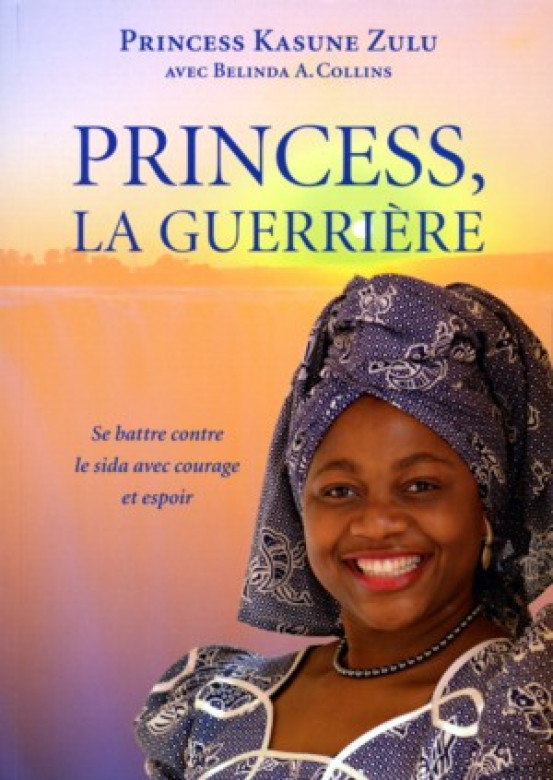 Princess, la guerrière – Se battre contre la sida avec courage et espoir - Princess Kasune Zulu et Belinda A. Collins