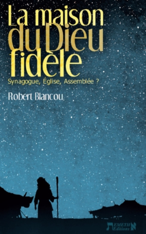 La maison du Dieu fidèle – Synagogue? Église? Assemblée? - Robert Blancou