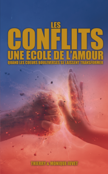 Les conflits une &eacute;cole de l'amour, quand les coeurs boulevers&eacute;s se laissent transformer - Thierry et Monique Juvet