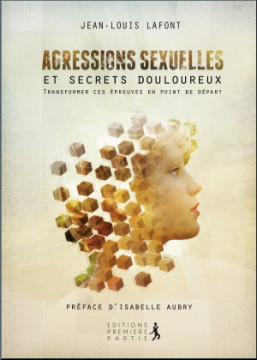 Agressions sexuelles et secrets douloureux &ndash; Transformer ces &eacute;preuves en points de d&eacute;part  - Jean-Louis Lafont