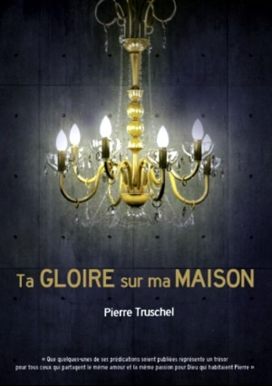 Ta gloire sur ma maison - Pierre Truschel