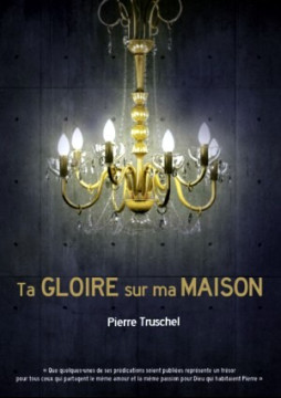 Ta gloire sur ma maison - Pierre Truschel