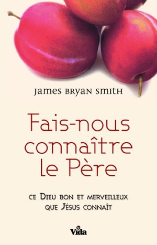 Fais-nous connaître le Père - James Bryan Smith