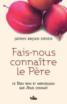 Fais-nous conna&icirc;tre le P&egrave;re - James Bryan Smith