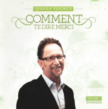 Comment te dire merci &ndash; Vol. 1 en fran&ccedil;ais - Graham Kendrick