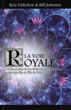 La voie royale - Kris Vallotton et Bill Johnson
