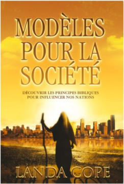 Mod&egrave;les pour la soci&eacute;t&eacute; &ndash; D&eacute;couvrir les principes bibliques pour influencer nos nations - Landa Cope