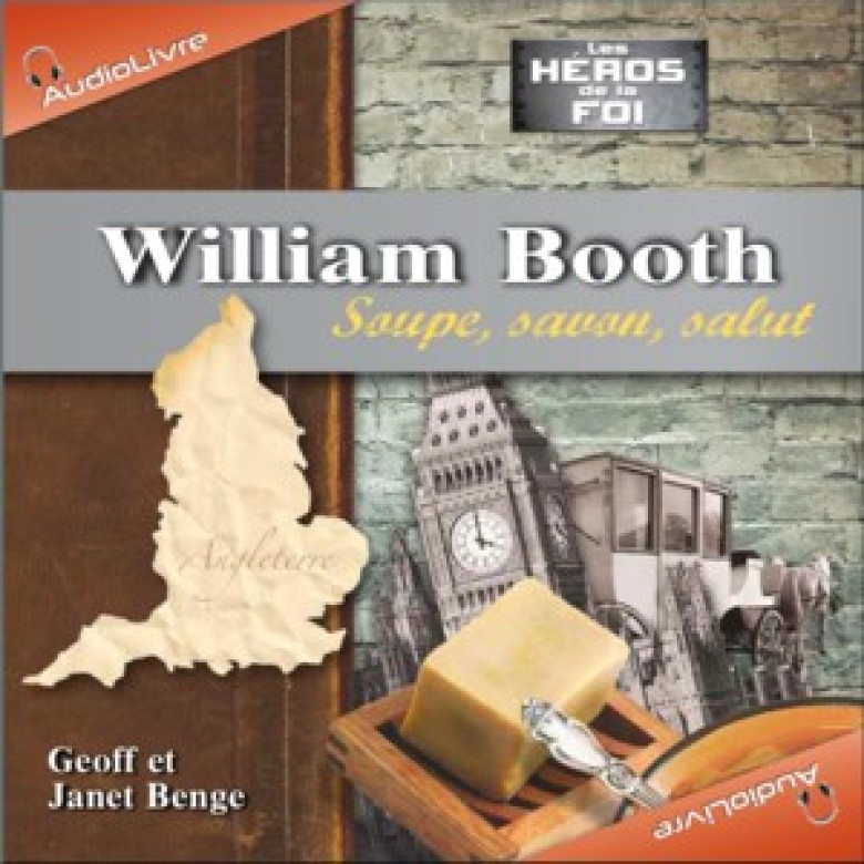 William Booth – Soupe, savon, salut – AudioLivre MP3 - Geoff et Janet Benge