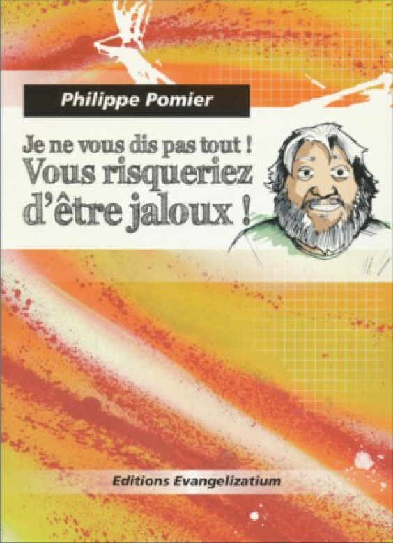 Je ne vous dis pas tout ! vous risqueriez d'être jaloux ! - Philippe Pomier