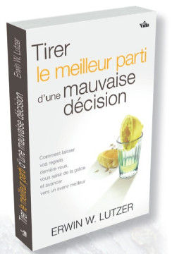 Tirer le meilleur parti d&rsquo;une mauvaise d&eacute;cision - Erwin W. Lutzer