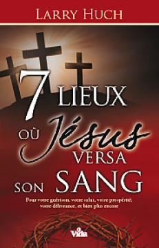7 lieux o&ugrave; J&eacute;sus versa son sang - Larry Huch