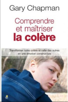Comprendre et ma&icirc;triser la col&egrave;re - Gary Chapman