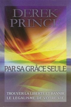 Par Sa gr&acirc;ce seule - Derek Prince