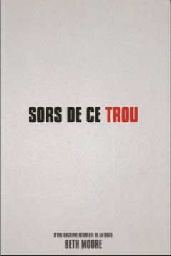 Sors de ce trou &ndash; Franc-parler sur la d&eacute;livrance divine - Beth Moore