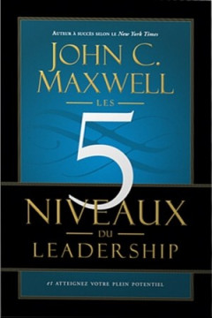 Les 5 niveaux du leadership - John C. Maxwell