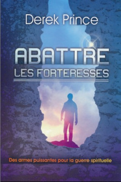 Abattre les forteresses - Derek Prince