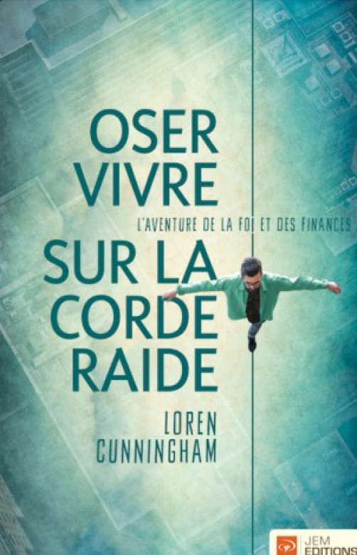 Oser vivre sur la corde raide – L'aventure de la foi et des finances - Loren Cunningham