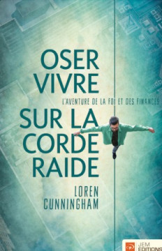 Oser vivre sur la corde raide &ndash; L'aventure de la foi et des finances - Loren Cunningham