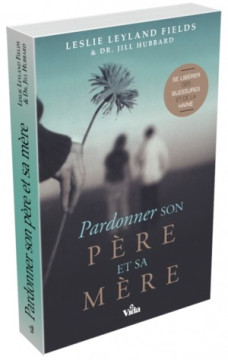 Pardonner son p&egrave;re et sa m&egrave;re - Leslie Leyland Fields et Jill Hubbard