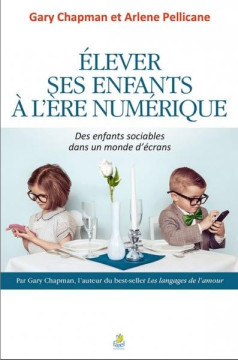 Elever ses enfants &agrave; l'&egrave;re num&eacute;rique  &ndash; Des enfants sociables dans un monde d'&eacute;crans - Gary Chapman et Arlene Pellicane