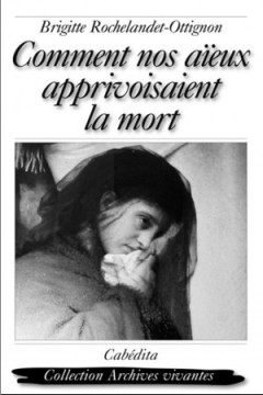 Comment nos a&iuml;eux apprivoisaient la mort  (1 ex.) - Brigitte Rochelandet-Ottignon