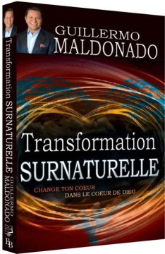 Transformation surnaturelle, change ton coeur dans le coeur de Dieu - Guillermo Maldonado
