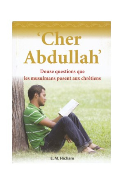Cher ABDULLAH – Douze questions que les musulmans posent aux chrétiens. - E.M. Hicham