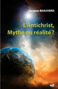 L'ANTICHRIST, mythe ou r&eacute;alit&eacute; ? - Jacques Beauverd