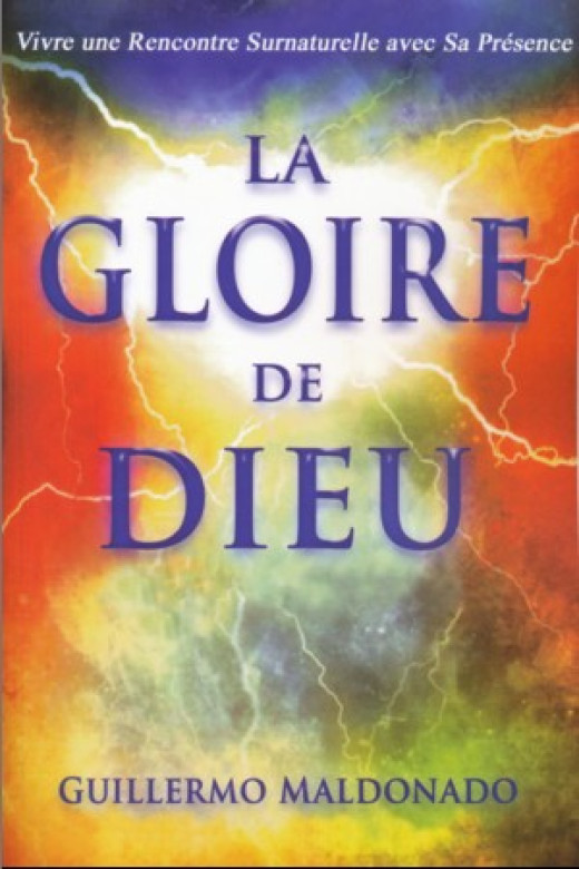 LA GLOIRE DE DIEU – Vivre une rencontre surnaturelle avec Sa présence - Guillermo Maldonado