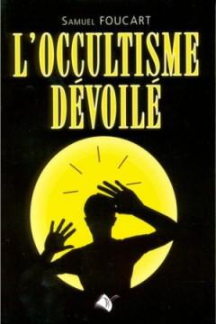 L'occultisme d&eacute;voil&eacute; - Samuel Foucart