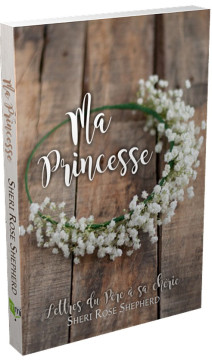 Ma princesse &ndash; Lettre du P&egrave;re &agrave; sa ch&eacute;rie - Sheri Rose Shepherd