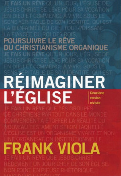 R&eacute;imaginer l'&Eacute;glise &ndash; Red&eacute;couvrez le dessein de Christ pour Son &Eacute;glise - Frank Viola