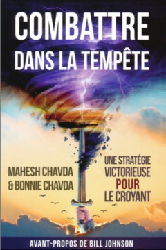 Combattre dans la temp&ecirc;te &ndash; Une strat&eacute;gie victorieuse pour le croyant - Mahesh et Bonnie Chavda