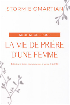 M&eacute;ditations pour la vie de pri&egrave;re d&rsquo;une femme - Stormie Omartian