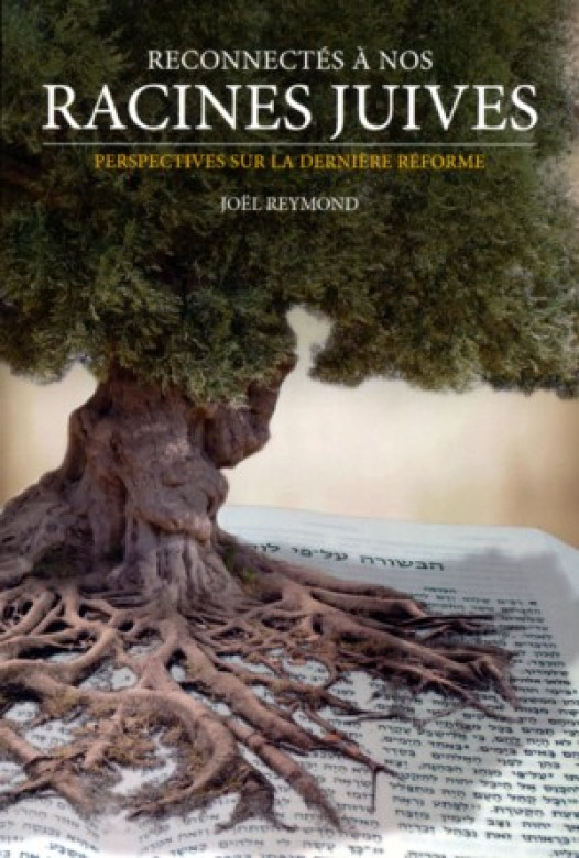Reconnectés à nos RACINES JUIVES – Une contribution aux 500 ans de la Réforme - Joël Reymond