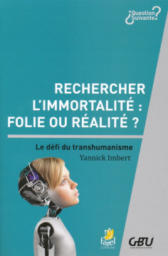 Rechercher l'immortalit&eacute;: folie ou r&eacute;alit&eacute;? - Yannick Imbert