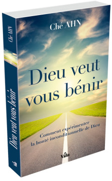 Dieu veut vous b&eacute;nir &ndash; Comment exp&eacute;rimenter la bont&eacute; inconditionnelle de Dieu - Che Ahn