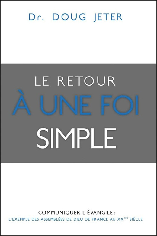 Le retour à une foi simple – Communiquer l’Évangile PROMO ! Fr. 16.00 au lieu de Fr. 26.50 - Dr Doug Jeter