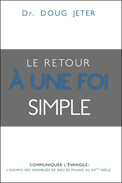 Le retour &agrave; une foi simple &ndash; Communiquer l&rsquo;&Eacute;vangile PROMO !  Fr. 16.00 au lieu de Fr. 26.50 - Dr Doug Jeter