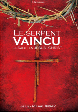 Le Serpent vaincu Le salut en J&eacute;sus-Christ - Jean-Marie Ribay