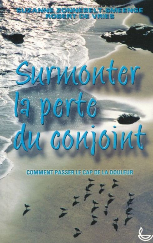 Surmonter la perte d'un conjoint, comment passer le capde la douleur (1 ex) - Suzanne Zonnebelt-Smeenge et Robert de Vries