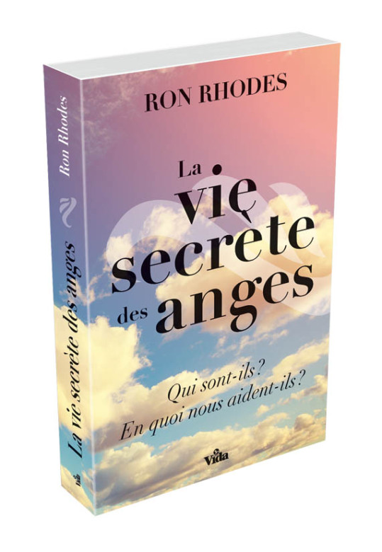 La vie secrète des anges – Qui sont-ils? En quoi nous aident-ils? - Ron Rhodes