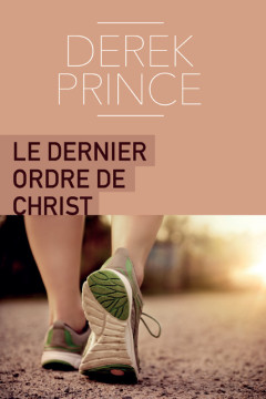 Le dernier ordre de Christ - Derek Prince