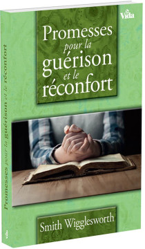 Promesses pour la gu&eacute;rison et le r&eacute;confort &ndash; Une promesse pour chaque probl&egrave;me - Smith Wigglesworth