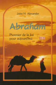 Abraham Pionnier de la foi pour aujourd'hui (1 ex)  - John H. Alexander