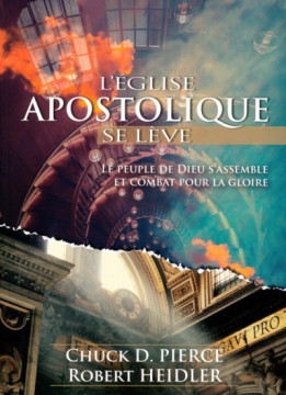 L'&Eacute;GLISE APOSTOLIQUE SE L&Egrave;VE - Chuck D. Pierce et Robert Heidler