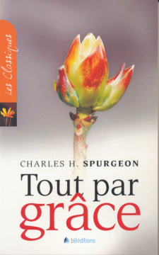 Tout par gr&acirc;ce - Charles H. Spurgeon