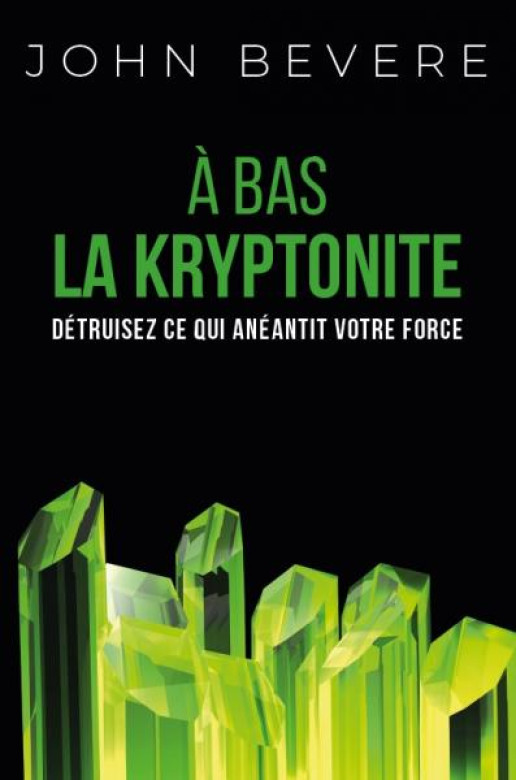 À BAS LA KRYPTONITE - John Bevere